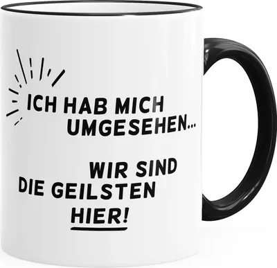 Produktbild von Kaffee-Tasse Ich hab mich umgesehen - wir sind die Geilsten hier Büro Arbeit Kollegen MoonWorks® schwarz unisize