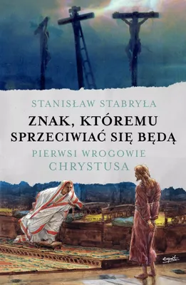 Image de Znak, któremu sprzeciwiać się będą. Pierwsi wrogowie Chrystusa