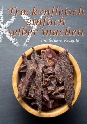 Produktbild von Trockenfleisch einfach selber machen: 100 leckere Rezepte