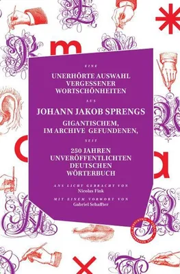 Produktbild von Unerhörte Auswahl Vergessener Wortschönheiten Aus Johann Jakob Sprengs Gigantischem, Im Archive Gefundenen, Seit 250 Jahren Unveröffentlichten Deutschen Wörterbuch