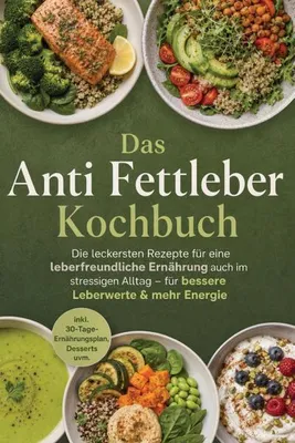 Produktbild von Das Anti Fettleber Kochbuch: Die leckersten Rezepte für eine leberfreundliche Ernährung auch im stressigen Alltag - für bessere Leberwerte & mehr Energie - inkl. 30-Tage-Ernährungsplan, Desserts uvm.