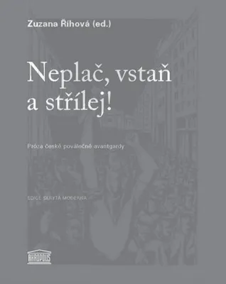 Zdjęcie produktu dla Neplač, vstaň a střílej! - Próza české poválečné avantgardy (Říhová Zuzana)