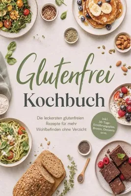 Produktbild von Glutenfrei Kochbuch: Die leckersten glutenfreien Rezepte für mehr Wohlbefinden ohne Verzicht - inkl. 30-Tage-Ernährungsplan, Broten, Desserts uvm.