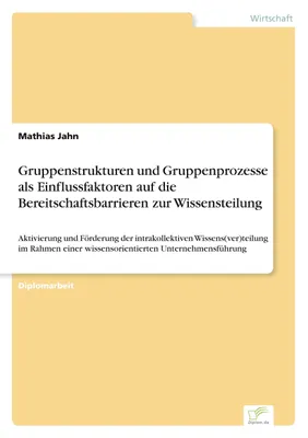 Produktbild von Gruppenstrukturen und Gruppenprozesse als Einflussfaktoren auf die Bereitschaftsbarrieren zur Wissensteilung