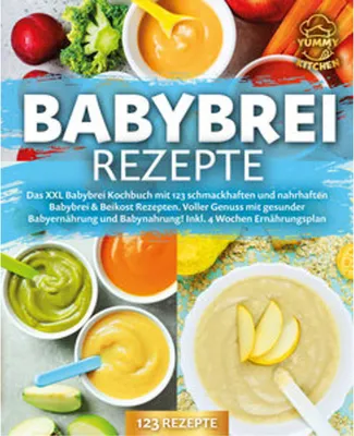 Produktbild von Babybrei Rezepte: Das XXL Babybrei Kochbuch mit 123 schmackhaften und nahrhaften Babybrei & Beikost Rezepten. Voller Genuss mit gesunder Babyernährung und Babynahrung! Inkl. 4 Wochen Ernährungsplan