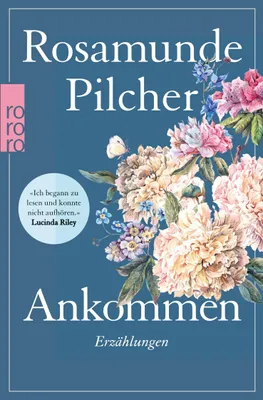 Produktbild von Rosamunde Pilcher: Ankommen – Fünfzehn bislang unveröffentlichte Erzählungen, letzte Sammlung der Autorin