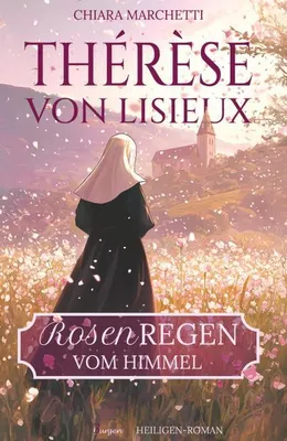 Produktbild von Thérèse von Lisieux: Rosenregen vom Himmel