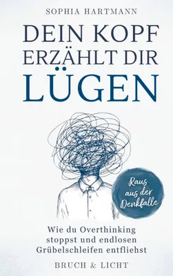 Produktbild von Dein Kopf erzählt dir Lügen: Wie du Overthinking stoppst und endlosen Grübelschleifen entfliehst