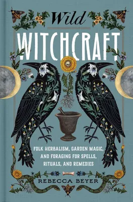 Obrázok produktu pre Wild Witchcraft: Folk Herbalism, Garden Magic, and Foraging for Spells, Rituals, and Remedies