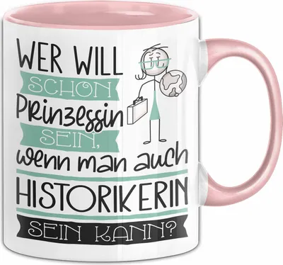 Produktbild von Historikerin Tasse Geschenk Spruch Wer Will Schon Prinzessin Sein Wenn Man Auch Historikerin Sein Kann (Rosa)