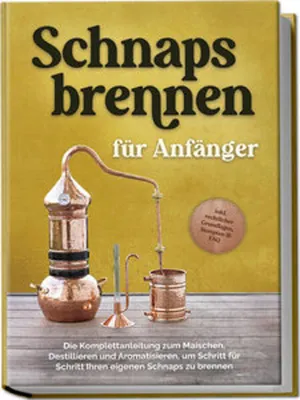 Immagine prodotto di Schnapsbrennen für Anfänger: Die Komplettanleitung zum Maischen, Destillieren und Aromatisieren, um Schritt für Schritt Ihren eigenen Schnaps zu brennen - inkl. rechtlicher Grundlagen, Rezepten & FAQ