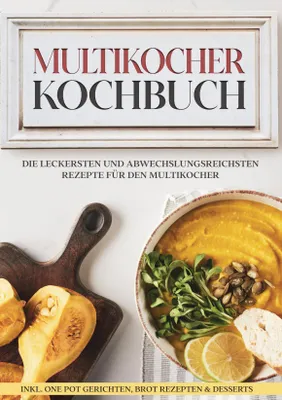 Produktbild von Multikocher Kochbuch: Die leckersten und abwechslungsreichsten Rezepte für die Küchenmaschine | inkl. One Pot-Gerichten, Brot-Rezepten & Desserts