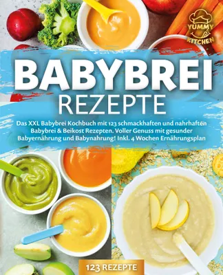Produktbild von Babybrei Rezepte: Das XXL Babybrei Kochbuch mit 123 schmackhaften und nahrhaften Babybrei & Beikost Rezepten. Voller Genuss mit gesunder Babyernährung und Babynahrung! Inkl. 4 Wochen Ernährungsplan