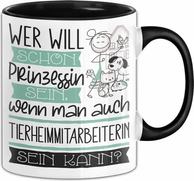 Produktbild von Tierheimmitarbeiterin Tasse Geschenk Spruch Wer Will Schon Prinzessin Sein Wenn Man Auch Tierheimmitarbeiterin Sein Kann (Schwarz)