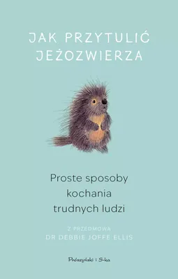 Immagine prodotto di Jak przytulić jeżozwierza. Proste sposoby kochania trudnych ludzi