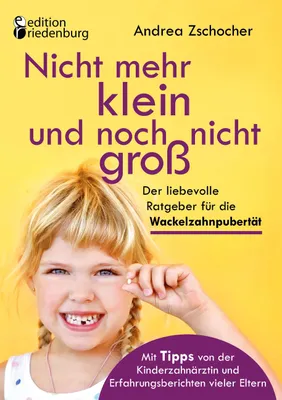 Produktbild von Nicht mehr klein und noch nicht groß: Der liebevolle Ratgeber für die Wackelzahnpubertät. Mit Tipps von der Kinderzahnärztin und Erfahrungsberichten vieler Eltern