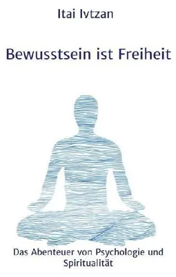 Produktbild von Bewusstsein ist Freiheit – Übungsbuch zur Selbstreflexion und Meditation, wissenschaftlich untermauert