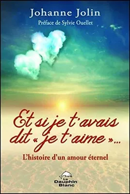Image de Et si je t'avais dit "je t'aime"... - L'histoire d'un amour éternel