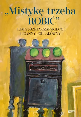 Produktbild von Mistykę trzeba ROBIĆ. Listy Józefa Czapskiego i Joanny Pollakówny
