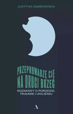 Immagine prodotto di Przeprowadzę cię na drugi brzeg. Rozmowy o porodzie, traumie i ukojeniu