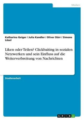 Image de Liken oder Teilen? Clickbaiting in sozialen Netzwerken und sein Einfluss auf die Weiterverbreitung von Nachrichten