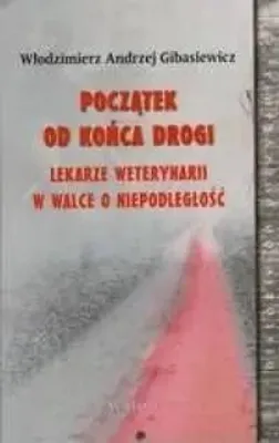 Produktbild von ISBN Początek od końca drogi Lekarze weterynarii w walce o niepodległość, Polski, Broszurowa okładka, 462 stron(y)