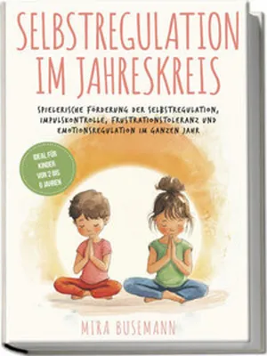 Image de Selbstregulation im Jahreskreis: Spielerische Förderung der Selbstregulation, Impulskontrolle, Frustrationstoleranz und Emotionsregulation im ganzen Jahr - Ideal für Kinder von 2 bis 6 Jahren