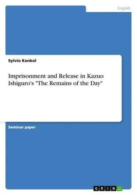 Obrázek produktu pro Imprisonment and Release in Kazuo Ishiguro's ""The Remains of the Day""