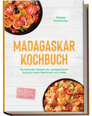 Produktbild von Madagaskar Kochbuch: Die leckersten Rezepte der madagassischen Küche für jeden Geschmack und Anlass - inkl. Brotrezepten, Fingerfood, Getränken, Dips uvm.