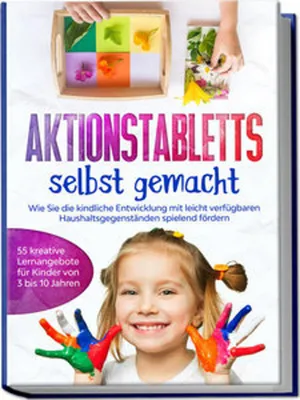 Image de Aktionstabletts selbst gemacht: Wie Sie die kindliche Entwicklung mit leicht verfügbaren Haushaltsgegenständen spielend fördern - 55 kreative Lernangebote für Kinder von 3 bis 10 Jahren