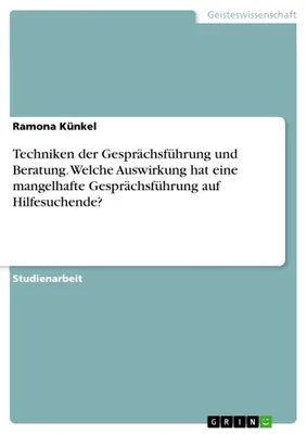 Produktbild von Techniken der Gesprächsführung und Beratung. Welche Auswirkung hat eine mangelhafte Gesprächsführung auf Hilfesuchende?