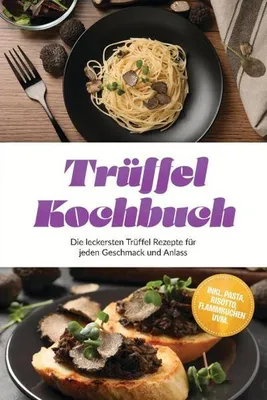 Produktbild von Trüffel Kochbuch: Die leckersten Trüffel Rezepte für jeden Geschmack und Anlass - inkl. Pasta, Risotto, Flammkuchen uvm.