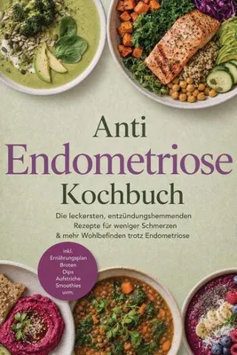 Produktbild von Anti Endometriose Kochbuch: Die leckersten, entzündungshemmenden Rezepte für weniger Schmerzen & mehr Wohlbefinden trotz Endometriose - inkl. Ernährungsplan, Broten, Dips, Aufstriche, Smoothies uvm.