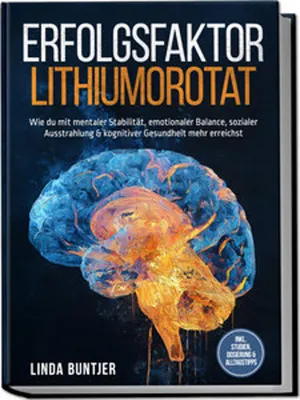 Image de Erfolgsfaktor Lithiumorotat: Wie du mit mentaler Stabilität, emotionaler Balance, sozialer Ausstrahlung & kognitiver Gesundheit mehr erreichst - inkl. Studien, Dosierung & Alltagstipps