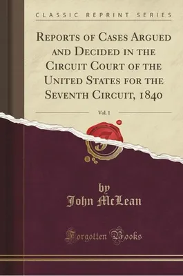 Produktbild von Reports of Cases Argued and Decided in the Circuit Court of the United States for the Seventh Circuit, 1840, Vol. 1 (Classic Reprint)