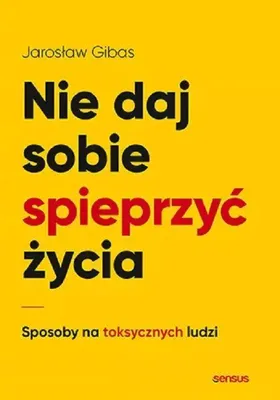 Image de Nie daj sobie spieprzyć życia. Sposoby na toksycznych ludzi