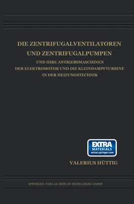 Produktbild von Die Zentrifugalventilatoren und Zentrifugalpumpen und Ihre Antriebsmaschinen der Elektromotor und die Kleindampfturbine in der Heizungstechnik