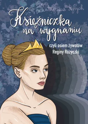 Image de Księżniczka na wygnaniu czyli osiem żywotów Reginy Różyczki - Powieść