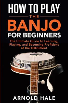Produktbild von How to Play the Banjo: Der ultimative Leitfaden für Anfänger