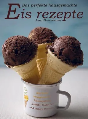 Produktbild von Das perfekte hausgemachte Eis rezepte