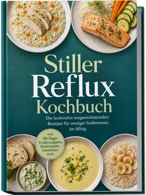 Produktbild von Stiller Reflux Kochbuch: Die leckersten magenschonenden Rezepte für weniger Sodbrennen im Alltag - inkl. 30-Tage-Ernährungsplan, Brotrezepten, Getränken uvm.