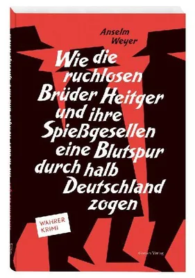 Produktbild von Wie die ruchlosen Brüder Heitger und ihre Spießgesellen eine Blutspur durch halb Deutschland zogen