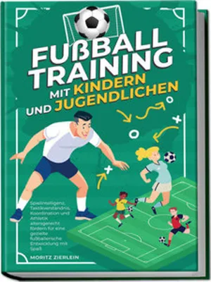 Obrázok produktu pre Fußballtraining mit Kindern und Jugendlichen: Spielintelligenz, Taktikverständnis, Koordination und Athletik altersgerecht fördern für eine gezielte fußballerische Entwicklung mit Spaß
