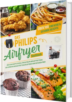 Produktbild von Das Philips Airfryer Kochbuch: Über 100 einfache & kreative Rezepte speziell für die Philips Heißluftfritteuse | Das ultimative Heissluftfritteuse Rezeptbuch vom Friteusen-Profi