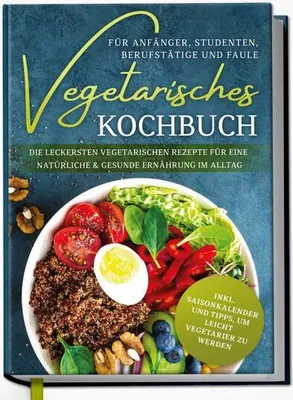 Produktbild von Vegetarisches Kochbuch für Anfänger, Studenten, Berufstätige und Faule