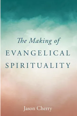 Produktbild von The Making of Evangelical Spirituality
