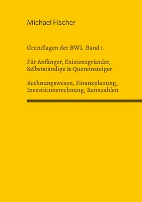 Produktbild von Grundlagen der Betriebswirtschaftslehre Band 1 Rechnungswesen, Investitionsrechnung, Finanzplanung, Auswertung betriebswirtschaftlicher Kennzahlen