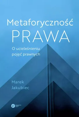 Image de Metaforyczność prawa O ucieleśnieniu pojęć prawnych - Marek Jakubiec