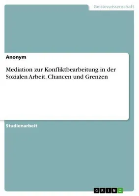 Obrázok produktu pre Mediation zur Konfliktbearbeitung in der Sozialen Arbeit. Chancen und Grenzen