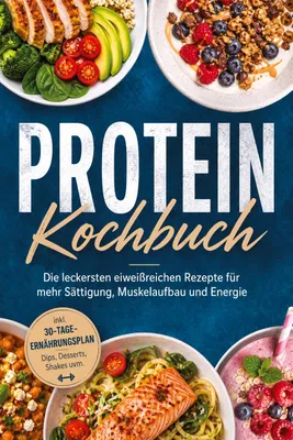 Produktbild von Protein Kochbuch: Die leckersten eiweißreichen Rezepte für mehr Sättigung, Muskelaufbau und Energie - inkl. 30-Tage-Ernährungsplan, Dips, Desserts, Shakes uvm.